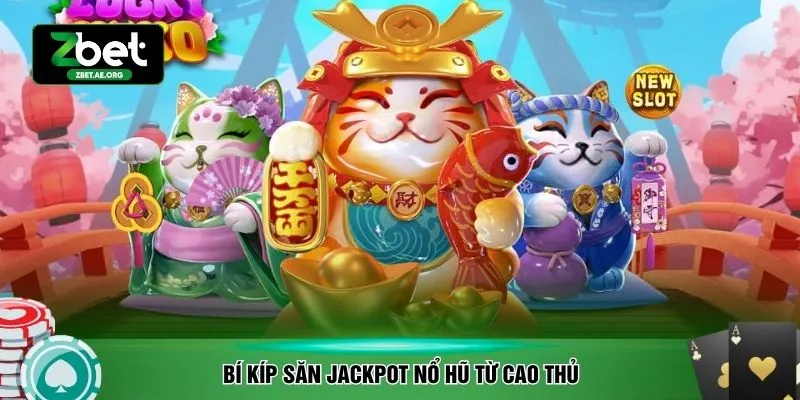 Bí kíp săn Jackpot nổ hũ từ cao thủ
