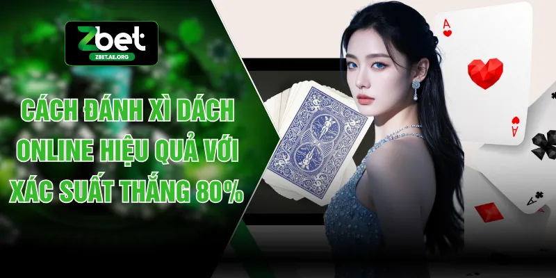 Cách Đánh Xì Dách Online Hiệu Quả Với Xác Suất Thắng 80%
