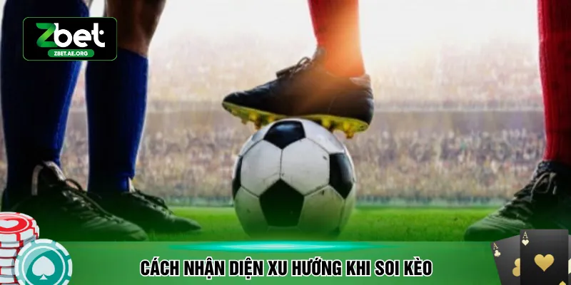 Cách nhận diện xu hướng khi soi kèo