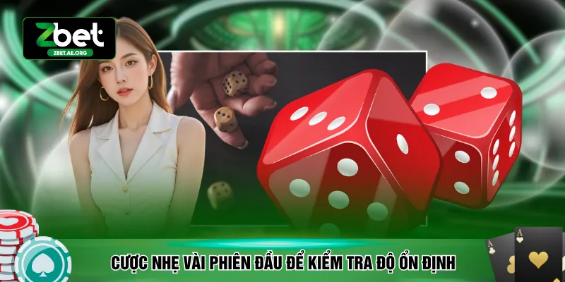 Cược nhẹ vài phiên đầu để kiểm tra độ ổn định