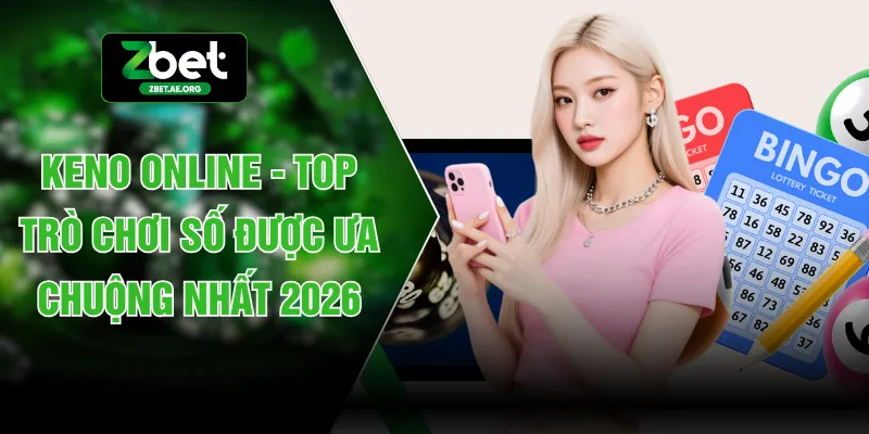 Keno Online - Top Trò Chơi Số Được Ưa Chuộng Nhất 2026