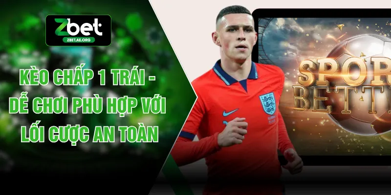 Kèo Chấp 1 Trái - Dễ Chơi Phù Hợp Với Lối Cược An Toàn