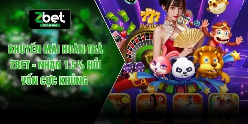 Khuyến Mãi Hoàn Trả ZBET - Nhận 1.5% Hồi Vốn Cực Khủng 