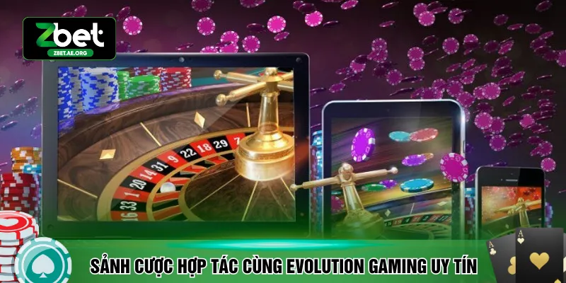 Sảnh cược hợp tác cùng Evolution Gaming uy tín